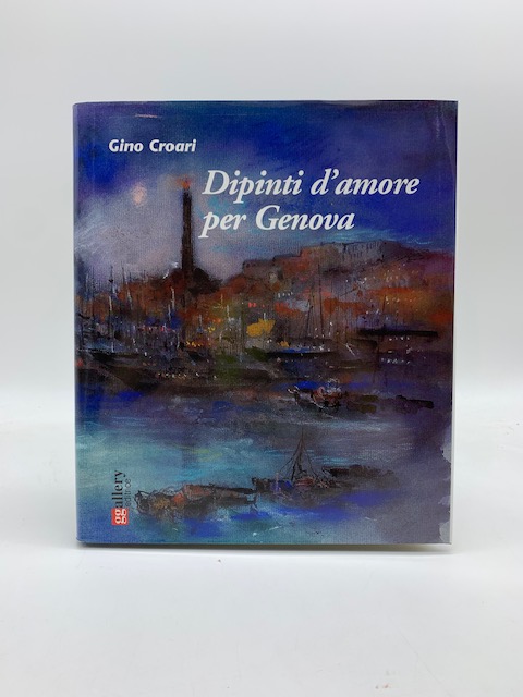 Dipinti d'amore per Genova. Tutte le opere dedicate alla sua città lontana da Gino Croari (1905-2005)